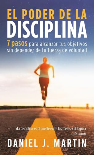 El Poder De La Disciplina: 7 Pasos Para Alcanzar Tus Objetivos Sin Depender De Tu Motivación Ni De Tu Fuerza De Voluntad