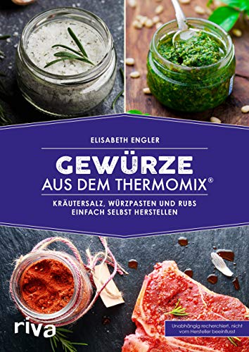 Gewürze Aus Dem Thermomix®: Kräutersalz, Würzpasten Und Rubs Einfach Selbst Herstellen