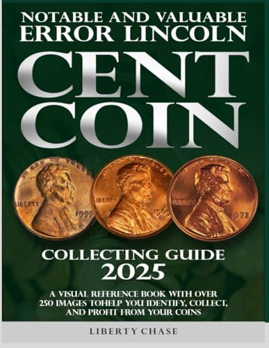 Notable And Valuable Error Lincoln Cent Coin Collecting Guide 2025: With Over 250 Images To Help You Identify, Collect And Profit From Your Coins.