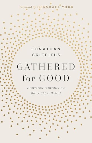 Gathered For Good: God’S Good Design For The Local Church