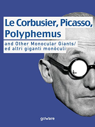 Le Corbusier, Picasso, Polyphemus And Other Monocular Giants/ Ed Altri Giganti Monòculi: Bilingual: English/Italian