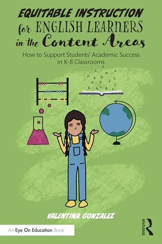Equitable Instruction For English Learners In The Content Areas: How To Support Students’ Academic Success In K-8 Classrooms