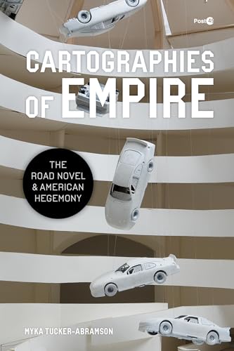 Cartographies Of Empire: The Road Novel And American Hegemony (Post*45)