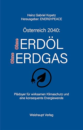 Österreich 2040: Ohne Erdöl Und Erdgas: Plädoyer Für Wirksamen Klimaschutz Und Eine Konsequente Energiewende