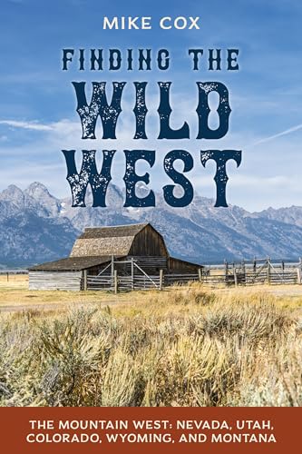 Finding The Wild West: The Mountain West: Nevada, Utah, Colorado, Wyoming, And Montana