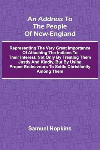 An Address To The People Of New-England; Representing The Very Great Importance Of Attaching The Indians To Their Interest, Not Only By Treating Them