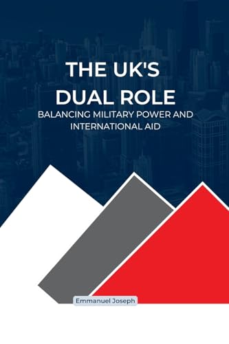 The Uk'S Dual Role, Balancing Military Power And International Aid: Balancing Military Power And International Aid