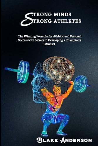 Strong Minds, Strong Athletes: The Winning Formula For Athletic And Personal Success With Secrets To Developing A Champion'S Mindset