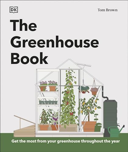 The Greenhouse Book: Make The Most Of Your Greenhouse Throughout The Year