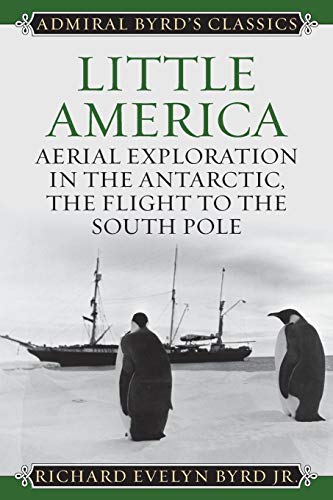 Little America: Aerial Exploration In The Antarctic, The Flight To The South Pole [Lingua Inglese]