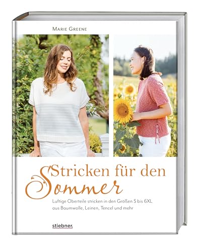 Stricken Für Den Sommer: Luftige Oberteile In Den Größen S Bis 6Xl Aus Baumwolle, Leinen, Tencel Und Mehr. Strickbuch Mit Strickanleitungen Fürs Somme