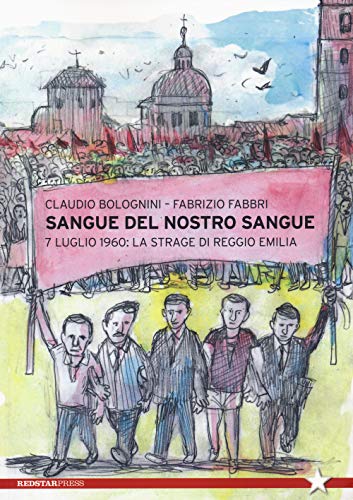 Sangue Del Nostro Sangue. 7 Luglio 1960: La Strage Di Reggio Emilia
