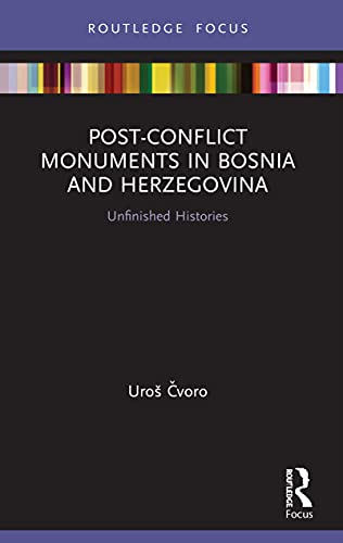 Post-Conflict Monuments In Bosnia And Herzegovina: Unfinished Histories
