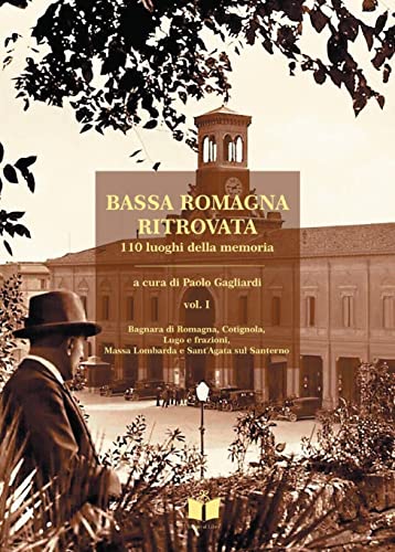Bassa Romagna Ritrovata. 110 Luoghi Della Memoria. Ediz. Illustrata (Vol. 1)