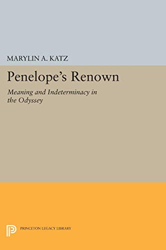 Penelope'S Renown: Meaning And Indeterminacy In The "Odyssey" (Princeton Legacy Library)