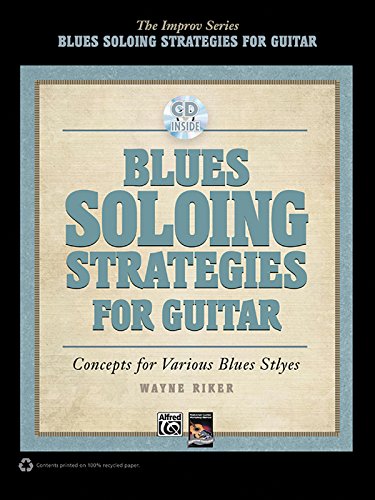 Blues Soloing Strategies For Guitar: Concepts For Various Blues Styles