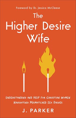 The Higher Desire Wife: Understanding And Help For Christian Women Navigating Mismatched Sex Drives
