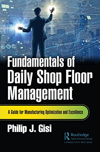 Fundamentals Of Daily Shop Floor Management: A Guide For Manufacturing Optimization And Excellence