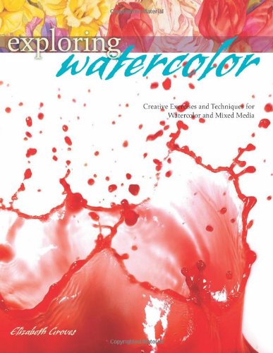 Exploring Watercolor: Creative Exercises And Techniques For Watercolor And Mixed Media