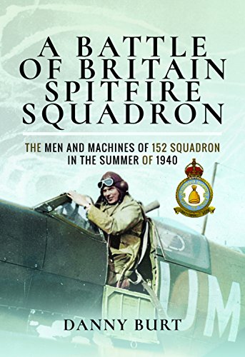A Battle Of Britain Spitfire Squadron: The Men And Machines Of 152 Squadron In The Summer Of 1940