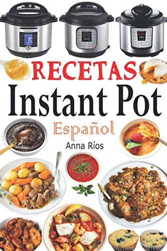 Recetas Instant Pot Español: Libro De Cocina Sana Y Gourmet Con 75 Recetas Fáciles De Preparar Y Deliciosas De Disfrutar! Recetas Gourmet En Menos De 