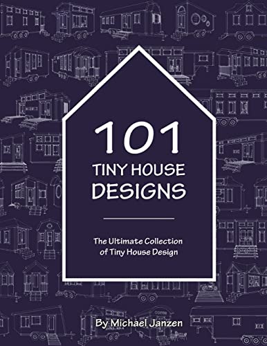 101 Tiny House Designs: The Ultimate Collection Of Tiny House Design
