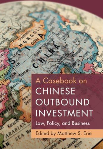 A Casebook On Chinese Outbound Investment: Law, Policy, And Business