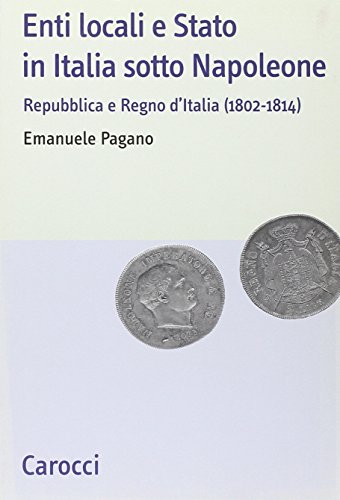 Enti Locali E Stato In Italia Sotto Napoleone. Repubblica E Regno D'Italia (1802-1814)