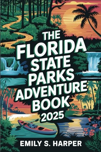 The Florida State Parks Adventure Book 2025: Your Ultimate Guide To Exploring Florida’S Natural Wonders, Trails, And Hidden Gems