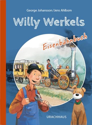 Willy Werkels Eisenbahnbuch: Der Sympathische Tüftler Und Bastler Willy Werkel Erzählt Eine Kleine Geschichte Der Eisenbahn. Ab 4 Jahren