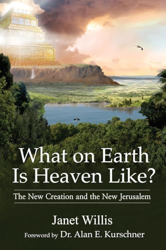 What On Earth Is Heaven Like?: The New Creation And The New Jerusalem