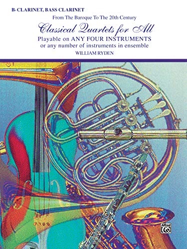 Classical Quartets For All For B-Flat Clarinet And Bass Clarinet: From The Baroque To The 20Th Century: Playable On Any Four Instruments Or Any Number