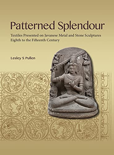 Patterned Splendour: Textiles Presented On Javanese Metal And Stone Sculptures, Eighth To The Fifteenth Century