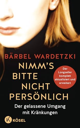 Nimm'S Bitte Nicht Persönlich: Der Gelassene Umgang Mit Kränkungen - Der Longseller Komplett Aktualisiert Und Erweitert