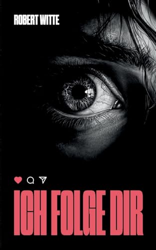 Ich Folge Dir: Der Nächste Post Könnte Dein Letzter Sein - Ein Psychothriller