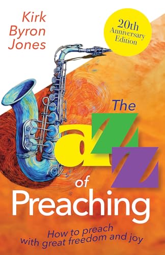 The Jazz Of Preaching 20Th Anniversary Edition: How To Preach With Great Freedom And Joy (The Jazz Of Preaching, 20Th Anniversary)
