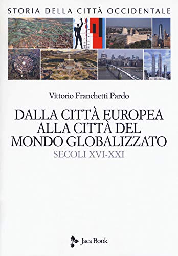 Storia Della Città Occidentale. Dalla Città Europea Alla Città Del Mondo Globalizzato. Secoli Xvi-Xxi (Vol. 2)