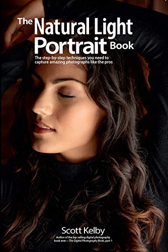 The Natural Light Portrait Book: The Step-By-Step Techniques You Need To Capture Amazing Photographs Like The Pros