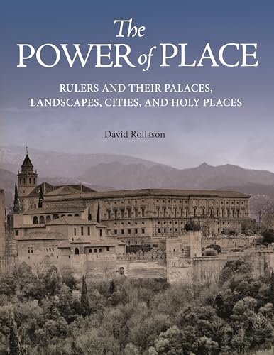 The Power Of Place: Rulers And Their Palaces, Landscapes, Cities, And Holy Places