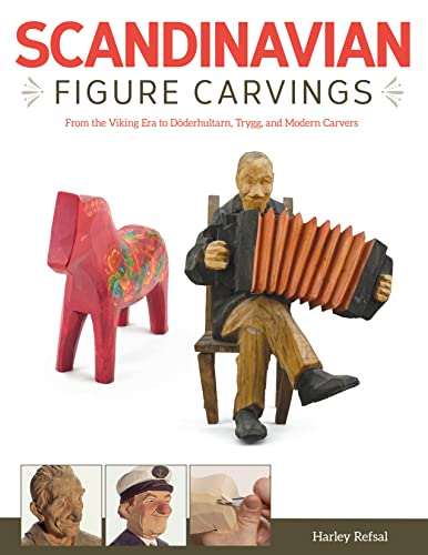 Scandinavian Figure Carving: From The Viking Era To Doderhultam, Trygg, And Modern Carvers: From Viking Times To Doderhultam, Trygg, And Modern Carver