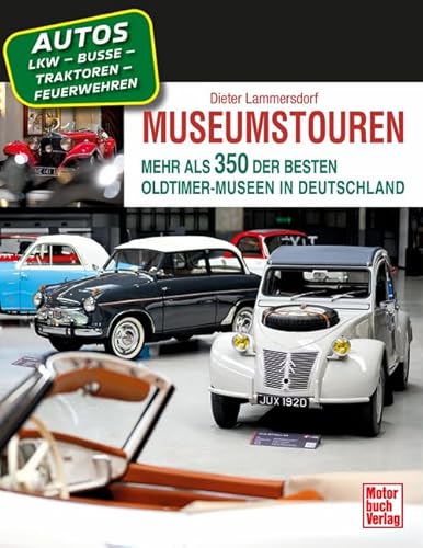 Museumstouren: Mehr Als 350 Der Besten Oldtimer-Museen In Deutschland - Autos - Motorräder - Lkw - Busse - Traktoren - Feuerwehren