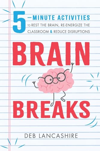 Brain Breaks: 5- Minute Activities To Rest The Brain, Re-Energize The Classroom, And Reduce Disruptions: 1