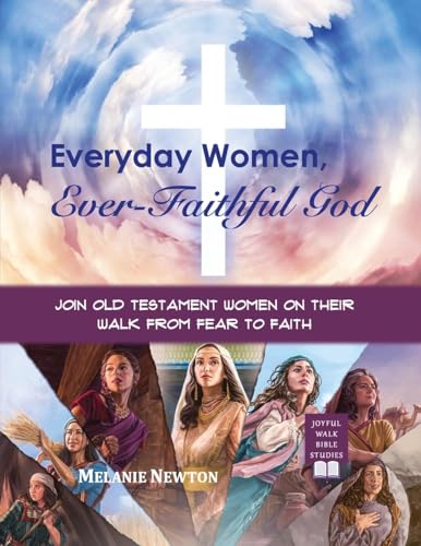 Everyday Women, Ever-Faithful God: Join Old Testament Women On Their Walk From Fear To Faith