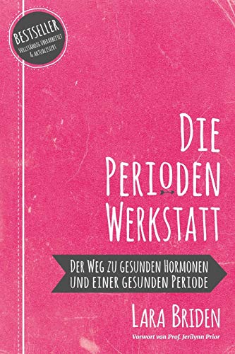 Die Perioden-Werkstatt: Der Weg Zu Gesunden Hormonen Und Einer Gesunden Periode