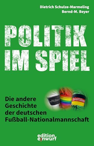 Politik Im Spiel: Die Andere Geschichte Der Deutschen Fußball-Nationalmannschaft