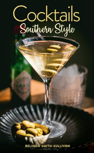Cocktails, Southern-Style: Pours, Drinks, Sips And Bites