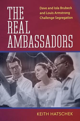 The Real Ambassadors: Dave And Iola Brubeck And Louis Armstrong Challenge Segregation