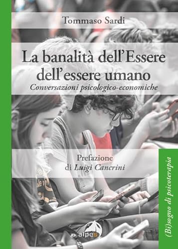 La Banalità Dell’Essere Dell’Essere Umano. Conversazioni Psicologico-Economiche
