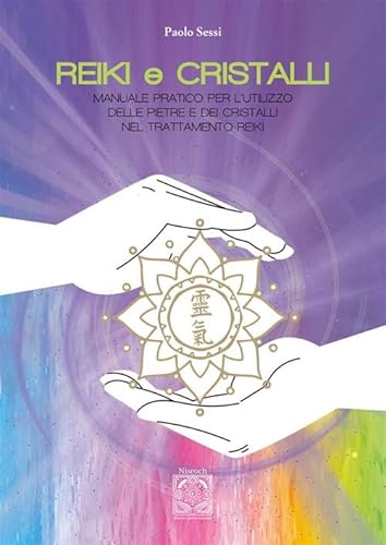Reiki E Cristalli. Manuale Pratico Per L'Utilizzo Delle Pietre E Dei Cristalli Nel Trattamento Reiki