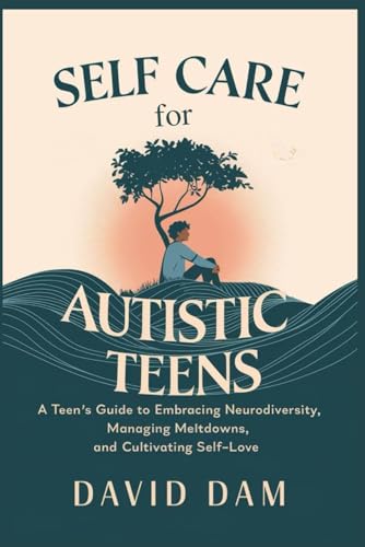 Self Care For Autistic Teens: A Teen'S Guide To Embracing Neurodiversity, Managing Meltdowns, And Cultivating Self-Love